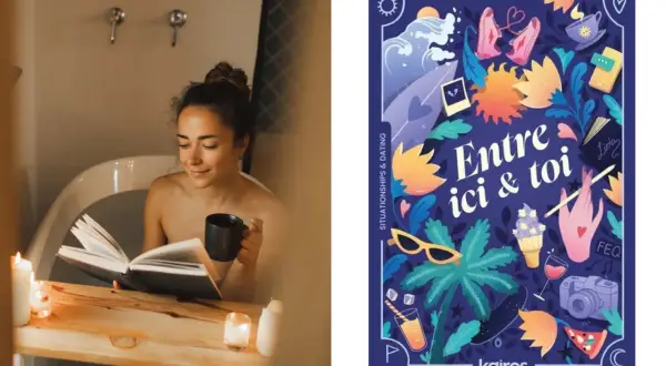 Une femme lit un livre dans sa baignoire, une tasse à la main. À côté, la couverture colorée d'un petit roman d'amour, "Entre ici & toi".