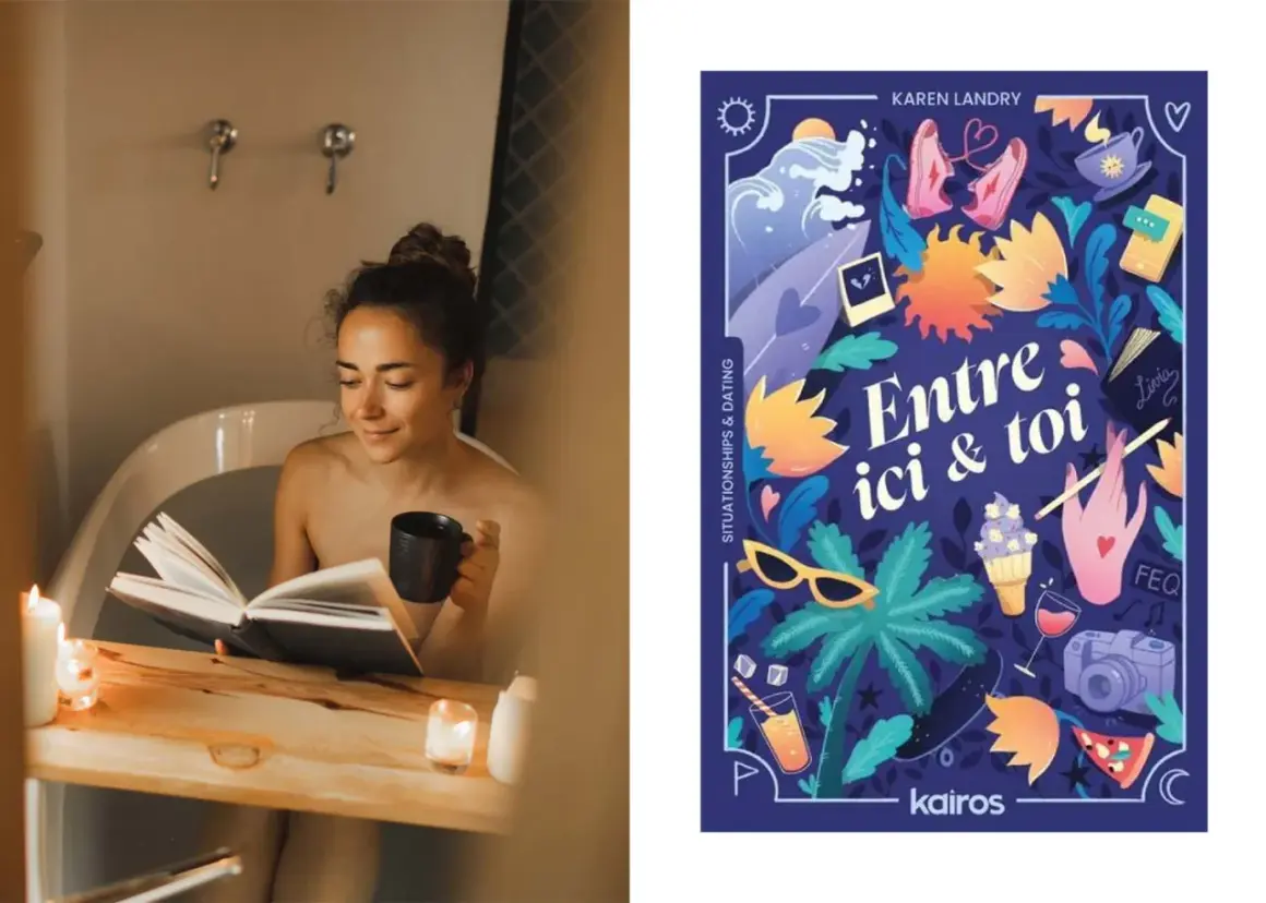 Une femme lit un livre dans sa baignoire, une tasse à la main. À côté, la couverture colorée d'un petit roman d'amour, "Entre ici & toi".