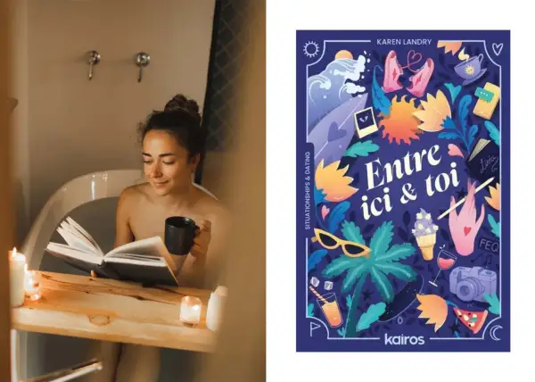 Une femme lit un livre dans sa baignoire, une tasse à la main. À côté, la couverture colorée d'un petit roman d'amour, "Entre ici & toi".